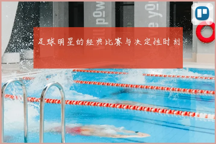 足球明星的经典比赛与决定性时刻