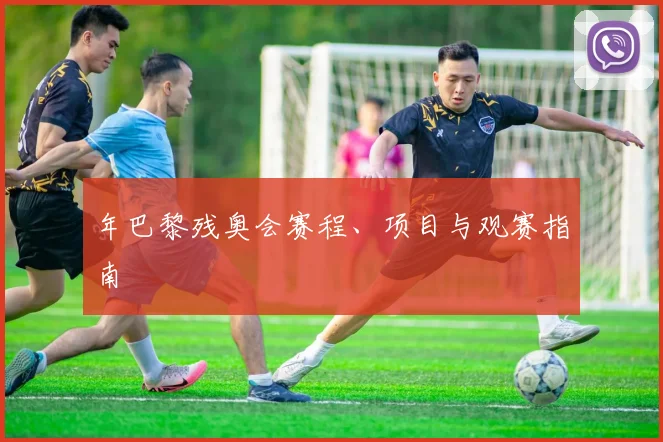年巴黎残奥会赛程、项目与观赛指南
