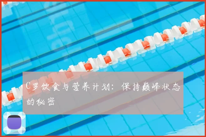 C罗饮食与营养计划：保持巅峰状态的秘密