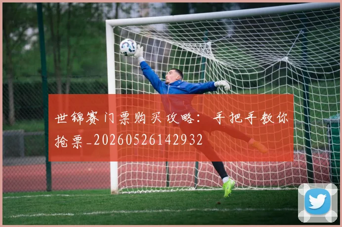 世锦赛门票购买攻略:手把手教你抢票_20260526142932