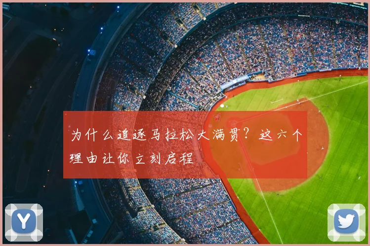 为什么追逐马拉松大满贯?这六个理由让你立刻启程