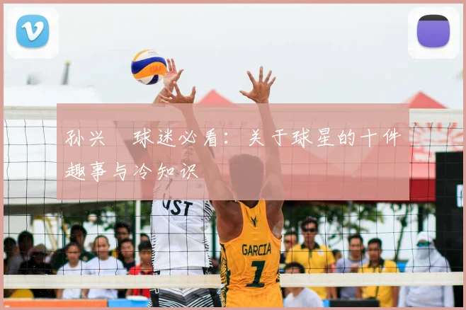 孙兴慜球迷必看：关于球星的十件趣事与冷知识
