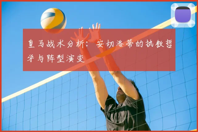 皇马战术分析:安切洛蒂的执教哲学与阵型演变
