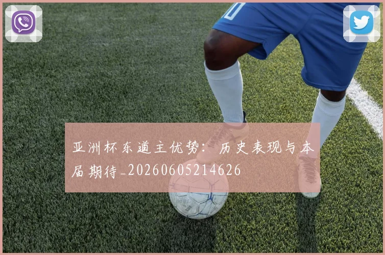 亚洲杯东道主优势:历史表现与本届期待_20260605214626