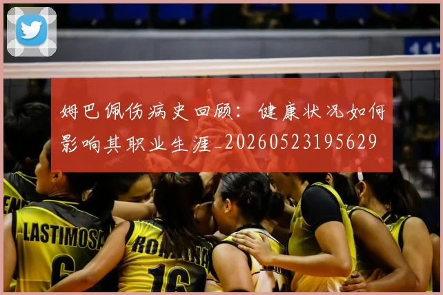 姆巴佩伤病史回顾:健康状况如何影响其职业生涯_20260523195629