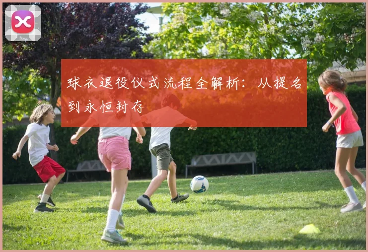 球衣退役仪式流程全解析:从提名到永恒封存
