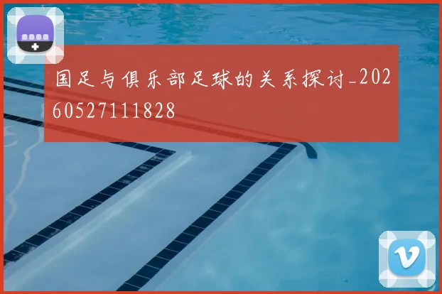 国足与俱乐部足球的关系探讨_20260527111828